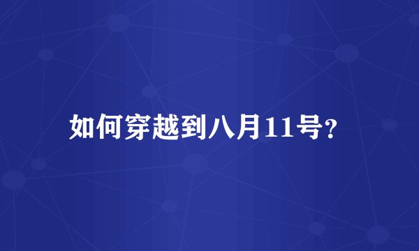 如何穿越到八月11号？