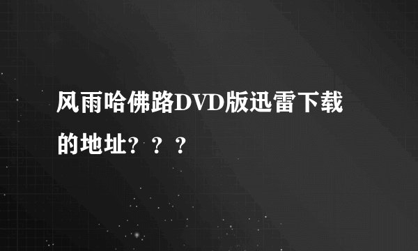 风雨哈佛路DVD版迅雷下载的地址？？？
