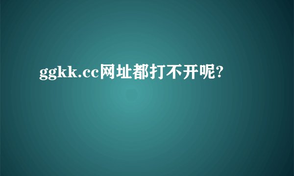 ggkk.cc网址都打不开呢?