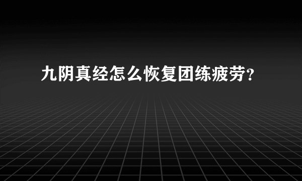 九阴真经怎么恢复团练疲劳？