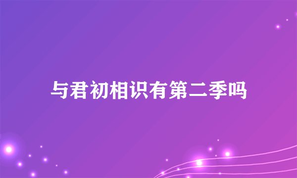 与君初相识有第二季吗