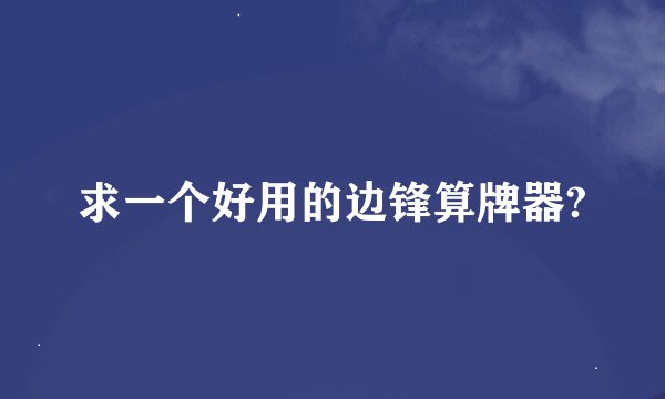 求一个好用的边锋算牌器?