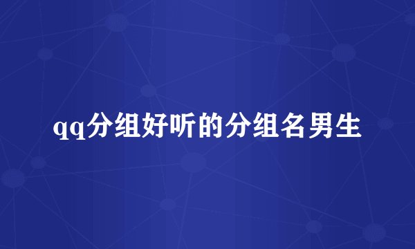 qq分组好听的分组名男生