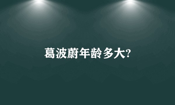 葛波蔚年龄多大?