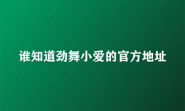谁知道劲舞小爱的官方地址