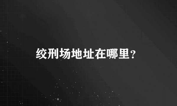 绞刑场地址在哪里？