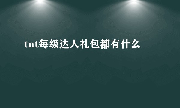 tnt每级达人礼包都有什么