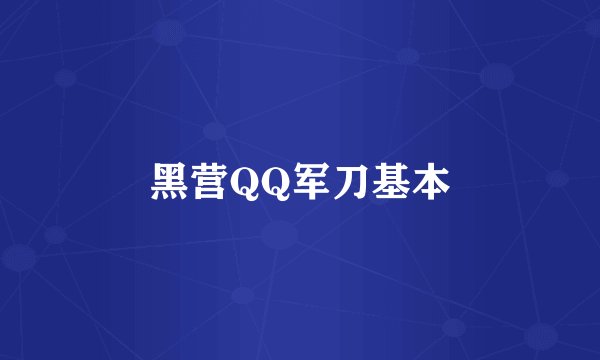 黑营QQ军刀基本
