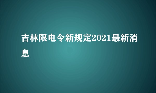 吉林限电令新规定2021最新消息