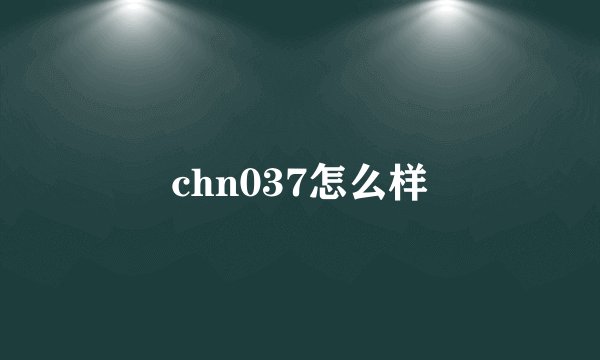 chn037怎么样