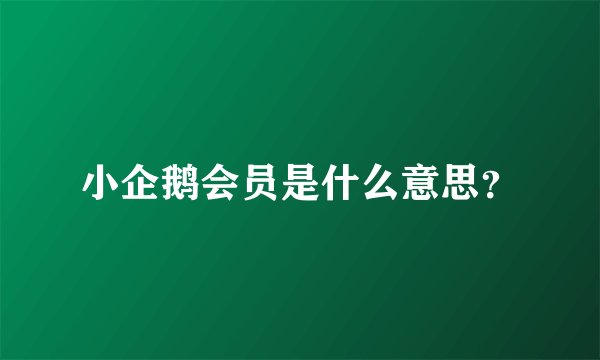 小企鹅会员是什么意思？