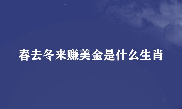 春去冬来赚美金是什么生肖