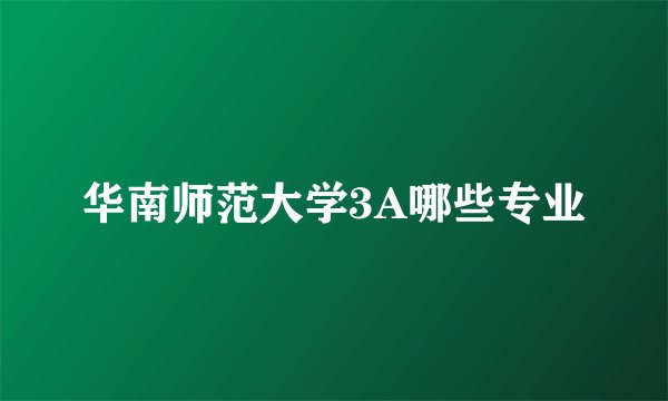 华南师范大学3A哪些专业