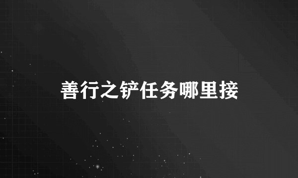善行之铲任务哪里接