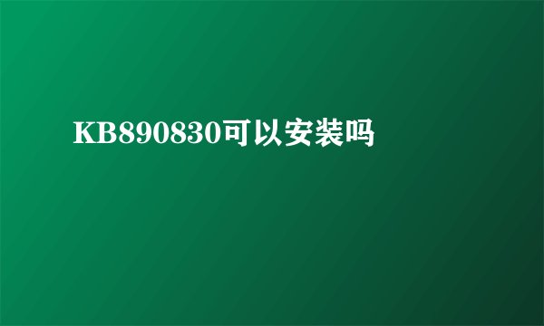 KB890830可以安装吗