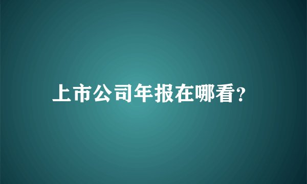 上市公司年报在哪看？