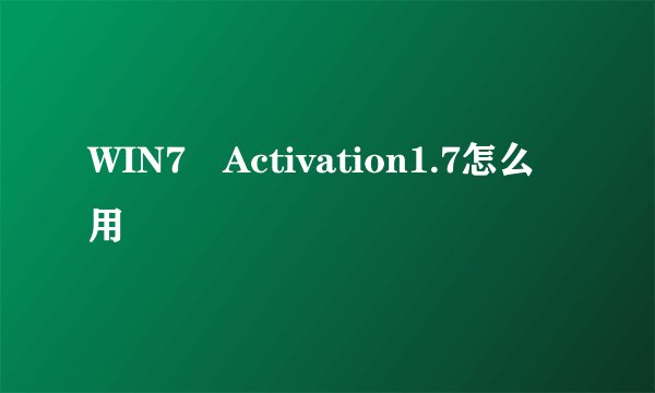 WIN7 Activation1.7怎么用