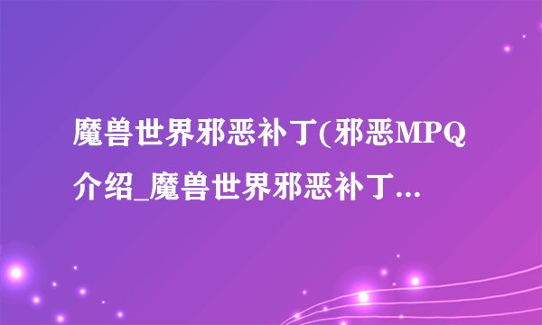 魔兽世界邪恶补丁(邪恶MPQ介绍_魔兽世界邪恶补丁(邪恶MPQ是什么