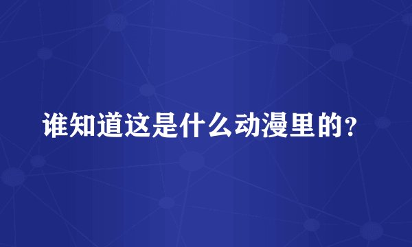谁知道这是什么动漫里的？