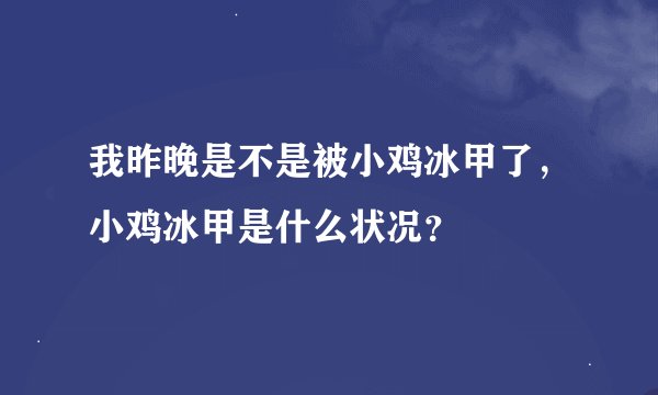 我昨晚是不是被小鸡冰甲了，小鸡冰甲是什么状况？