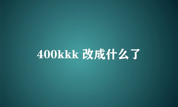 400kkk 改成什么了