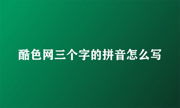酷色网三个字的拼音怎么写