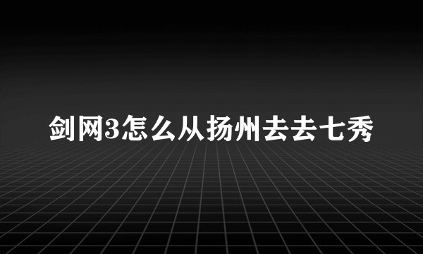 剑网3怎么从扬州去去七秀