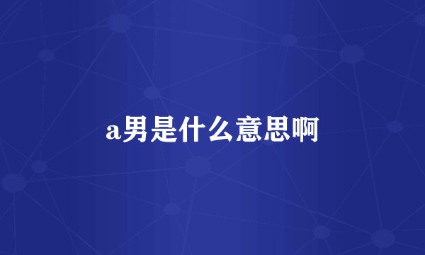 a男是什么意思啊