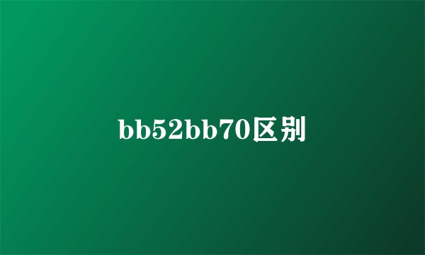 bb52bb70区别