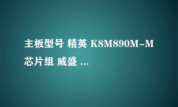 主板型号 精英 K8M890M-M 芯片组 威盛 K8M890CE 序列号 00