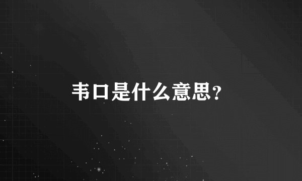 韦口是什么意思？