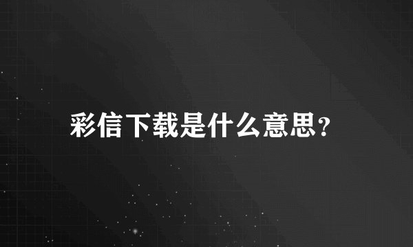 彩信下载是什么意思?