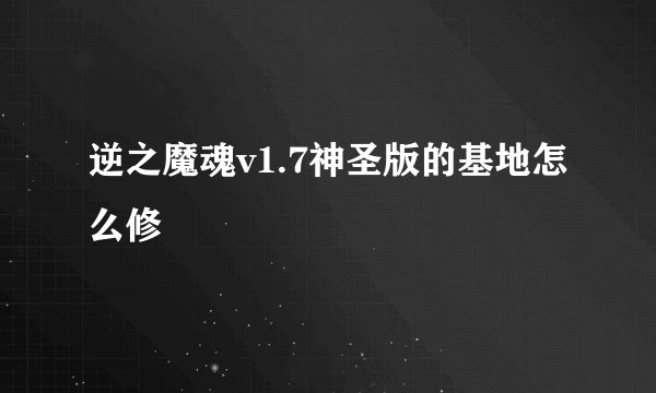 逆之魔魂v1.7神圣版的基地怎么修