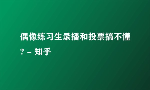 偶像练习生录播和投票搞不懂? - 知乎