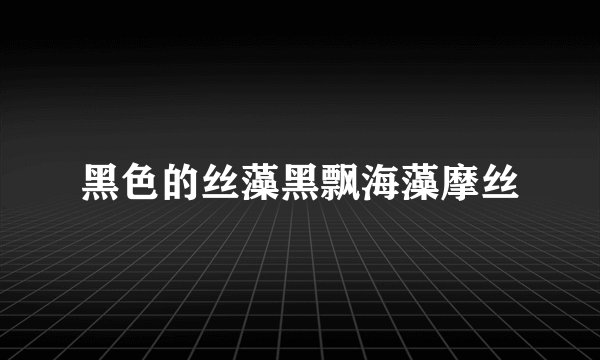 黑色的丝藻黑飘海藻摩丝