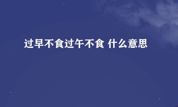 过早不食过午不食 什么意思