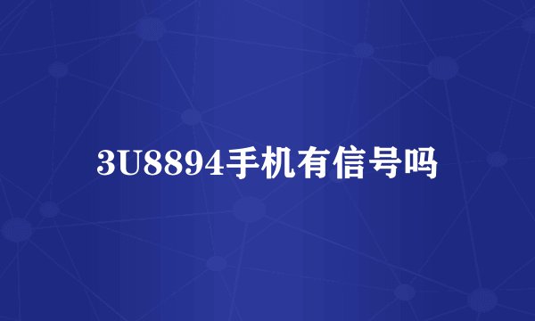 3U8894手机有信号吗