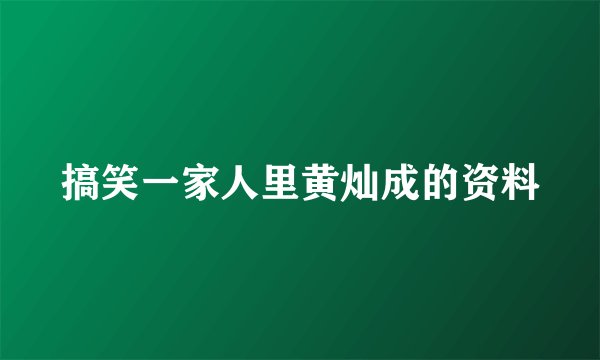 搞笑一家人里黄灿成的资料