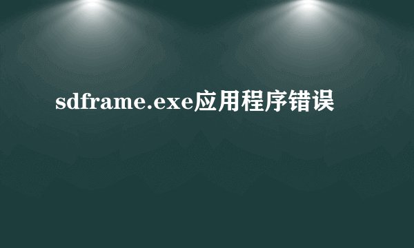 sdframe.exe应用程序错误