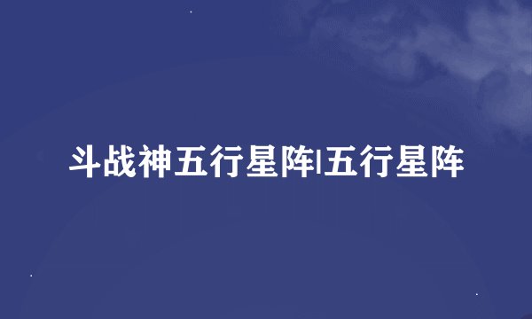 斗战神五行星阵|五行星阵