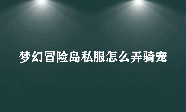 梦幻冒险岛私服怎么弄骑宠