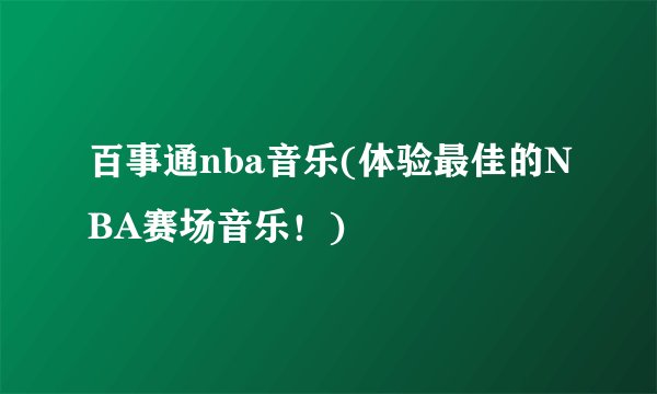 百事通nba音乐(体验最佳的NBA赛场音乐！)