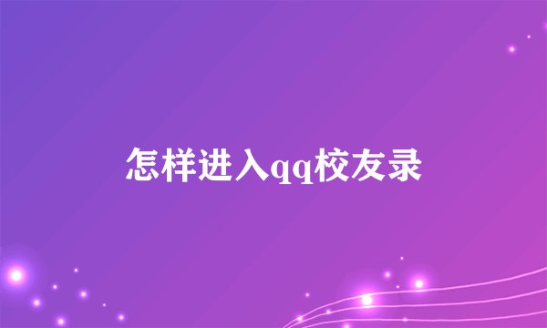 怎样进入qq校友录
