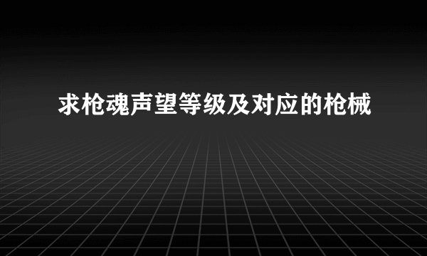 求枪魂声望等级及对应的枪械