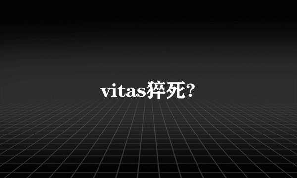vitas猝死?