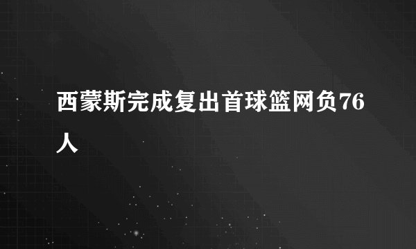 西蒙斯完成复出首球篮网负76人