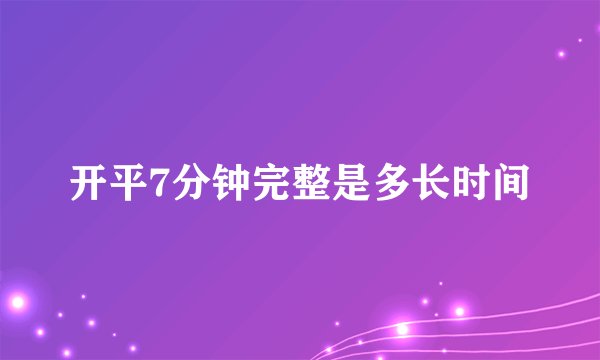 开平7分钟完整是多长时间