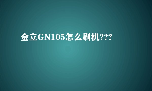 金立GN105怎么刷机???