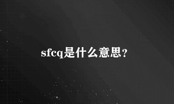 sfcq是什么意思？