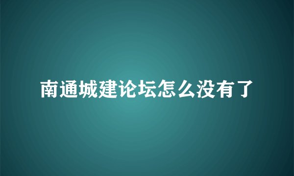 南通城建论坛怎么没有了